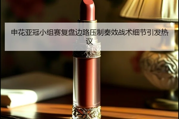 申花亚冠小组赛复盘边路压制奏效战术细节引发热议